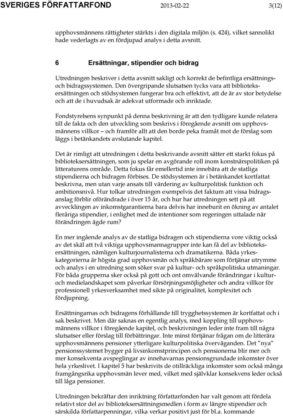 Den övergripande slutsatsen tycks vara att biblioteksersättningen och stödsystemen fungerar bra och effektivt, att de är av stor betydelse och att de i huvudsak är adekvat utformade och inriktade.