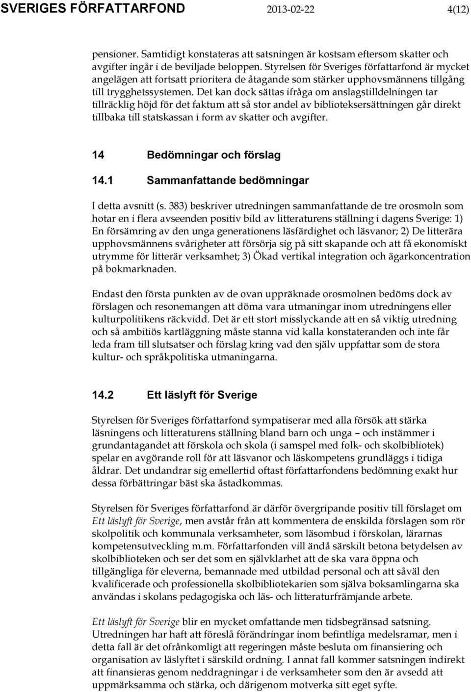 Det kan dock sättas ifråga om anslagstilldelningen tar tillräcklig höjd för det faktum att så stor andel av biblioteksersättningen går direkt tillbaka till statskassan i form av skatter och avgifter.