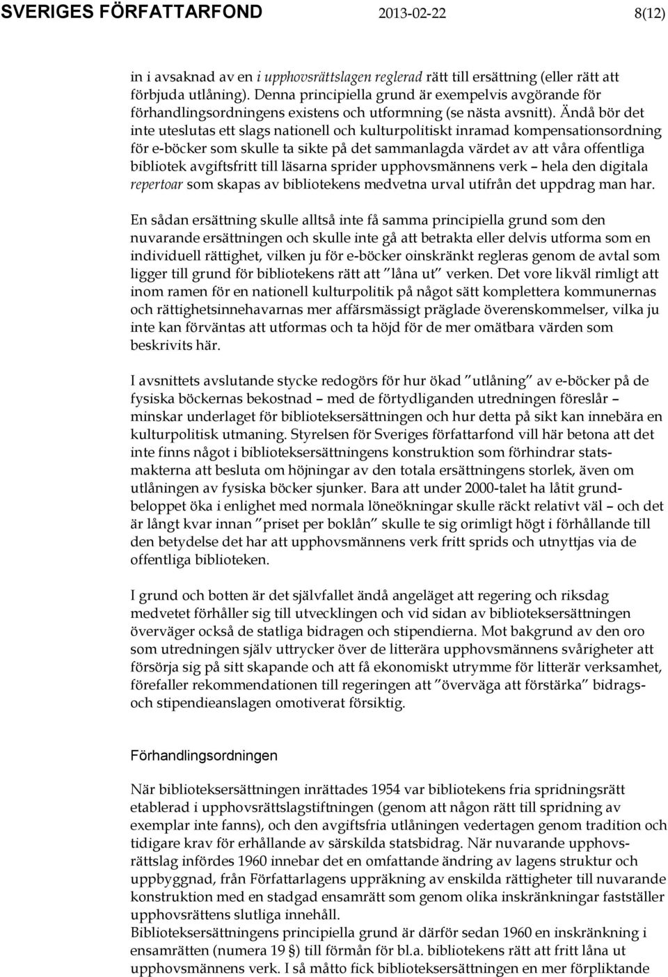 Ändå bör det inte uteslutas ett slags nationell och kulturpolitiskt inramad kompensationsordning för e-böcker som skulle ta sikte på det sammanlagda värdet av att våra offentliga bibliotek
