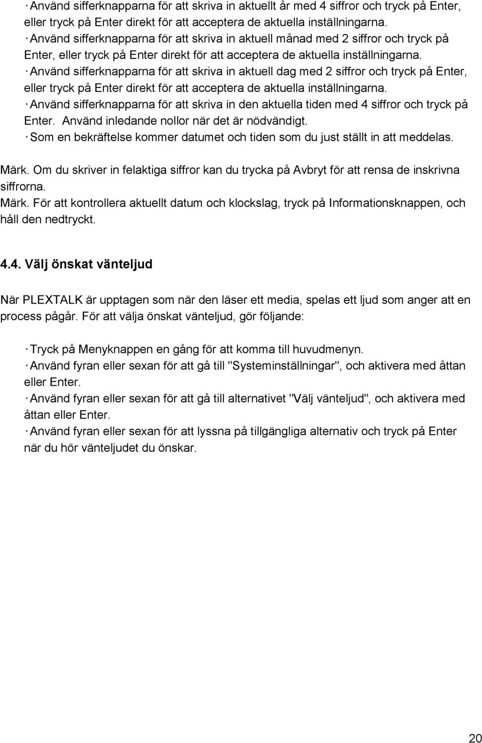 Använd sifferknapparna för att skriva in aktuell dag med 2 siffror och tryck på Enter, eller tryck på Enter direkt för att acceptera de aktuella inställningarna.