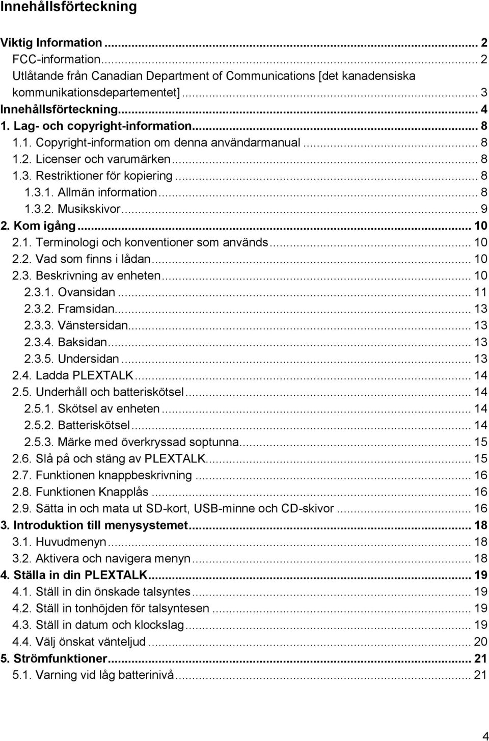 .. 9 2. Kom igång... 10 2.1. Terminologi och konventioner som används... 10 2.2. Vad som finns i lådan... 10 2.3. Beskrivning av enheten... 10 2.3.1. Ovansidan... 11 2.3.2. Framsidan... 13 2.3.3. Vänstersidan.