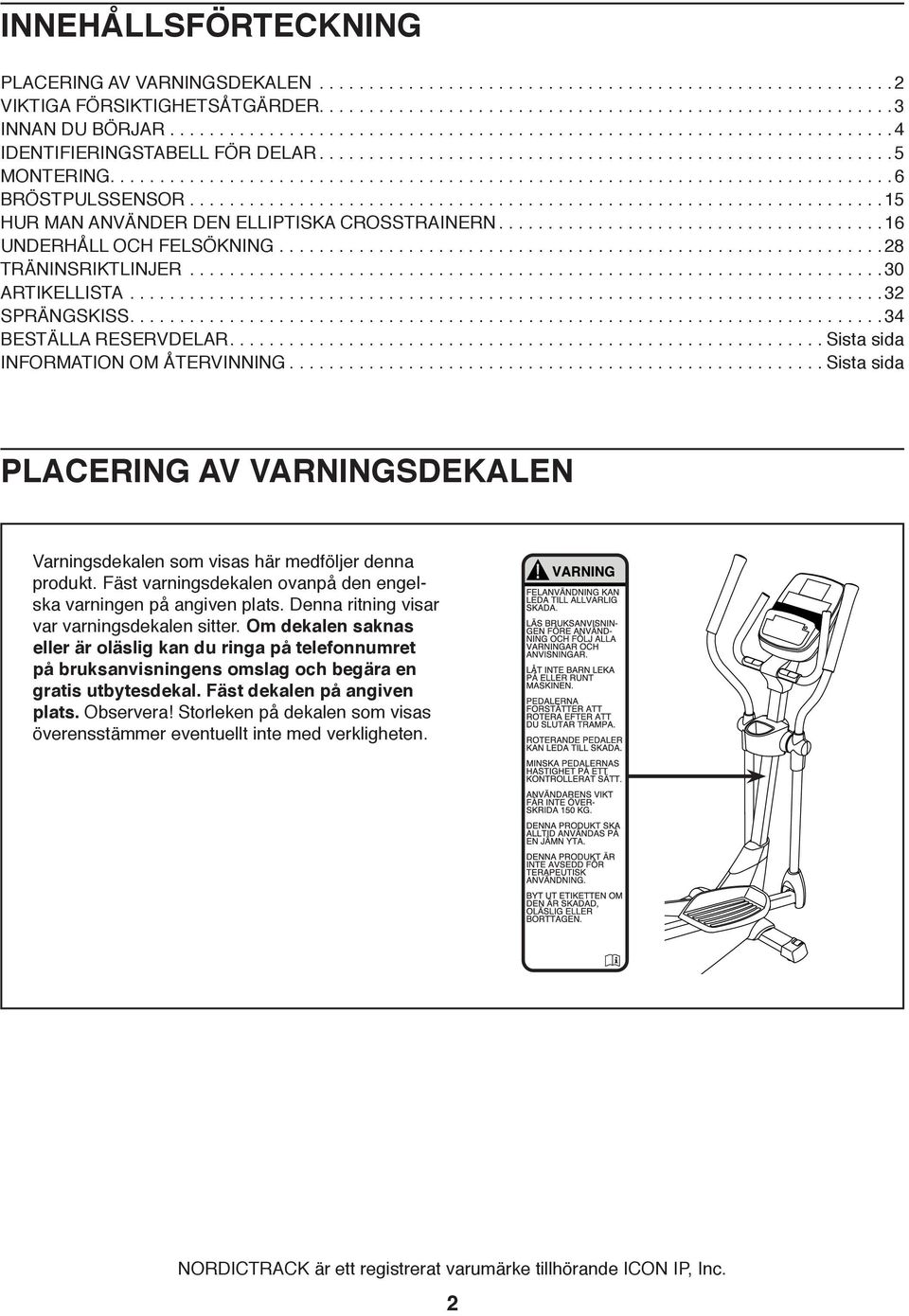 ..................................................................... 15 HUR MAN ANVÄNDER DEN ELLIPTISKA CROSSTRAINERN.......................................16 UNDERHÅLL OCH FELSÖKNING.