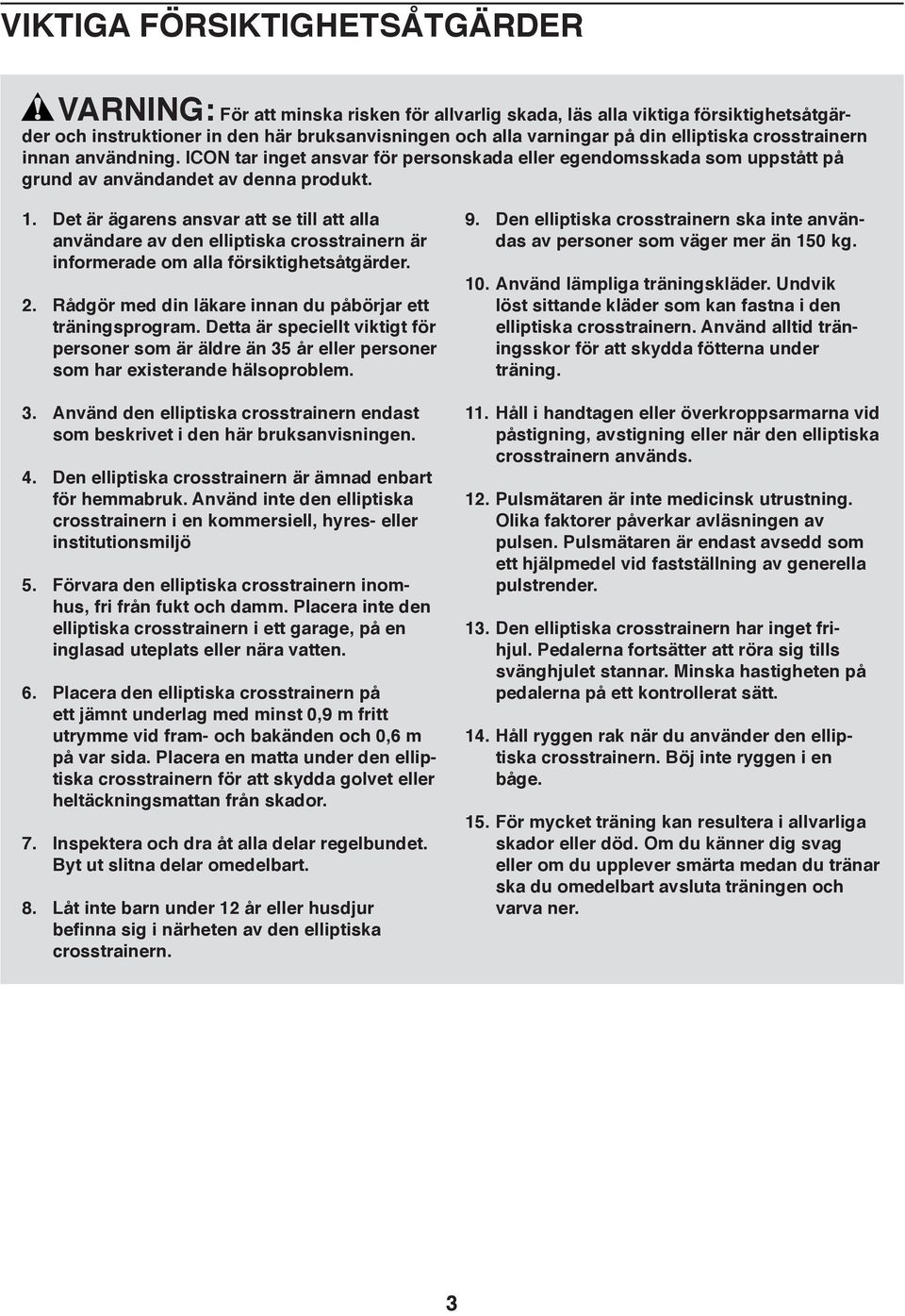 Det är ägarens ansvar att se till att alla användare av den elliptiska crosstrainern är informerade om alla försiktighetsåtgärder. 2. Rådgör med din läkare innan du påbörjar ett träningsprogram.