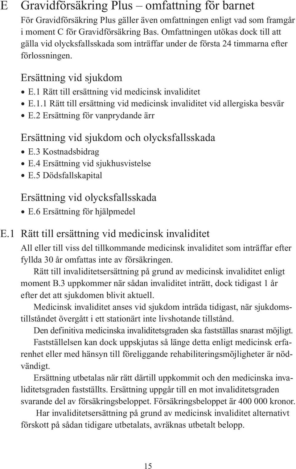 1.1 Rätt till ersättning vid medicinsk invaliditet vid allergiska besvär E.2 Ersättning för vanprydande ärr Ersättning vid sjukdom och olycksfallsskada E.3 Kostnadsbidrag E.