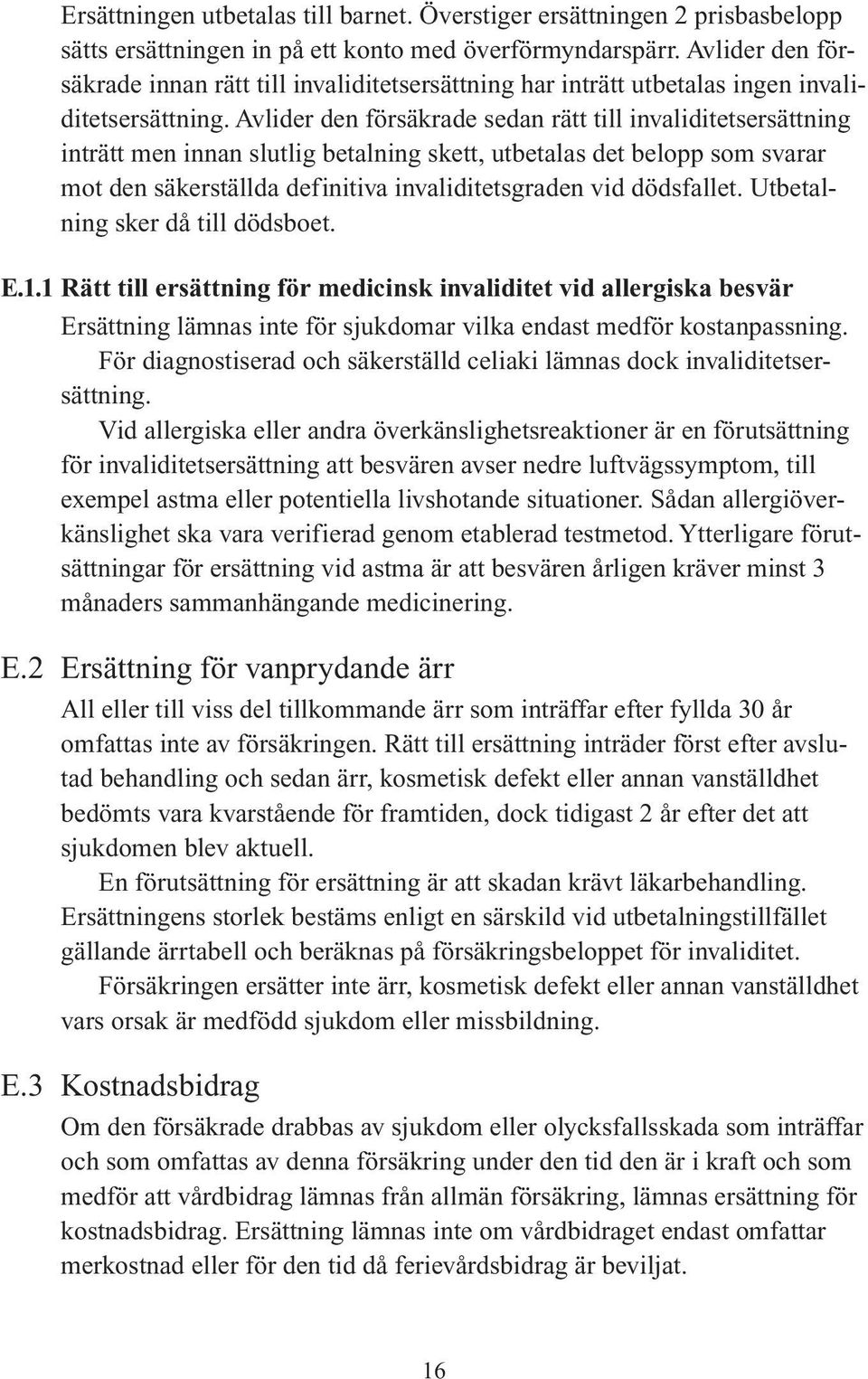 Avlider den försäkrade sedan rätt till invaliditetsersättning inträtt men innan slutlig betalning skett, utbetalas det belopp som svarar mot den säkerställda definitiva invaliditetsgraden vid