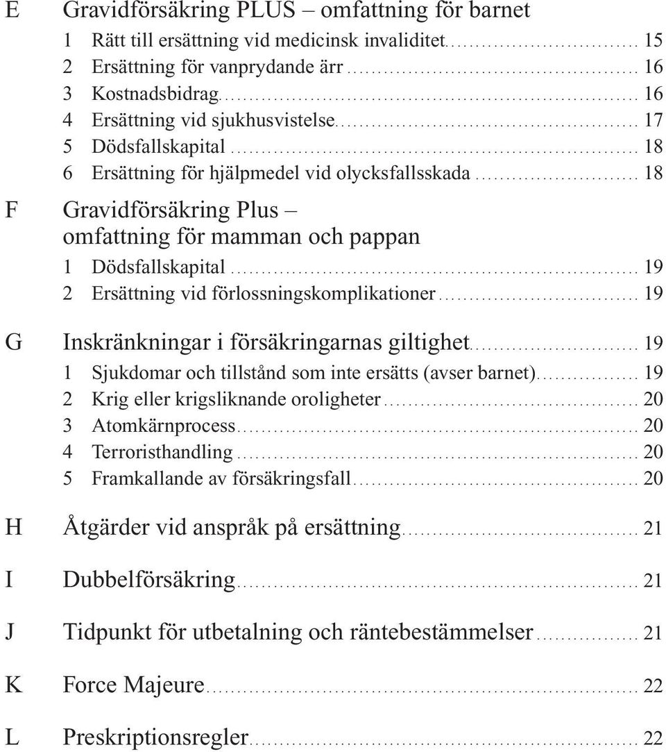 ........................... 18 F Gravidförsäkring Plus omfattning för mamman och pappan 1 Dödsfallskapital.................................................................... 19 2 Ersättning vid förlossningskomplikationer.