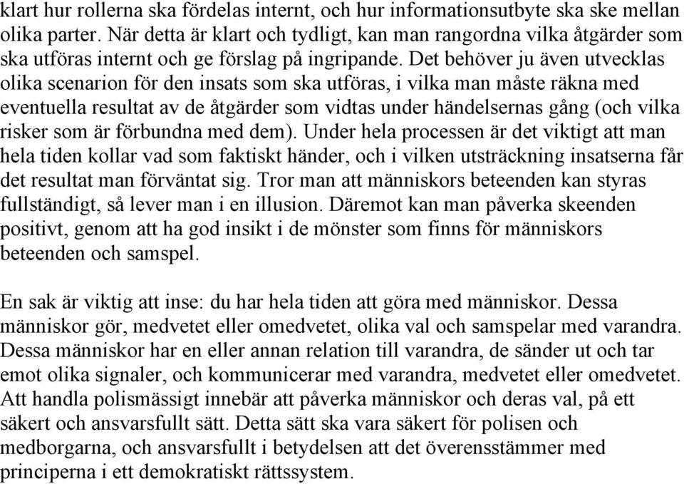 Det behöver ju även utvecklas olika scenarion för den insats som ska utföras, i vilka man måste räkna med eventuella resultat av de åtgärder som vidtas under händelsernas gång (och vilka risker som