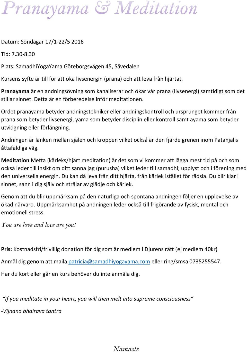 Ordet pranayama betyder andningstekniker eller andningskontroll och ursprunget kommer från prana som betyder livsenergi, yama som betyder disciplin eller kontroll samt ayama som betyder utvidgning