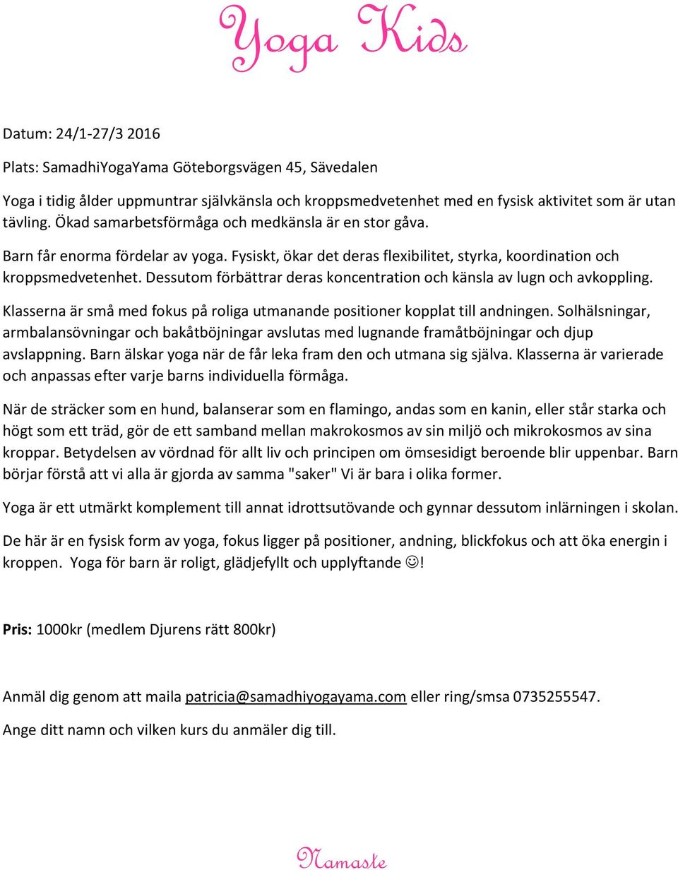 Dessutom förbättrar deras koncentration och känsla av lugn och avkoppling. Klasserna är små med fokus på roliga utmanande positioner kopplat till andningen.