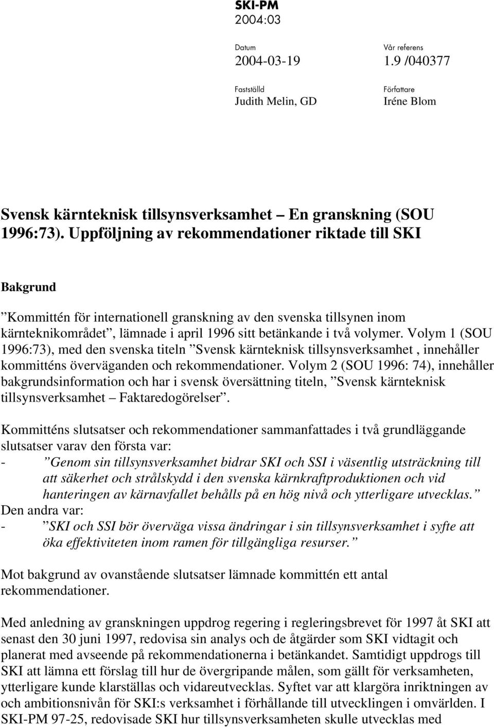 1996:73), med den svenska titeln Svensk kärnteknisk tillsynsverksamhet, innehåller kommitténs överväganden och rekommendationer Volym 2 (SOU 1996: 74), innehåller bakgrundsinformation och har i
