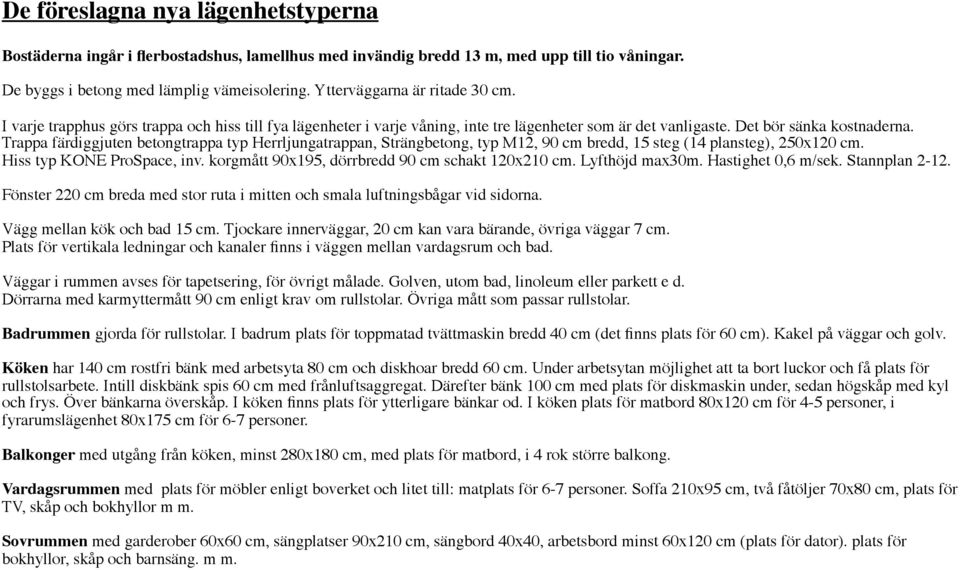 Trappa färdiggjuten betongtrappa typ Herrljungatrappan, Strängbetong, typ M12, 90 cm bredd, 15 steg (14 plansteg), 250x120 cm. Hiss typ KONE ProSpace, inv.