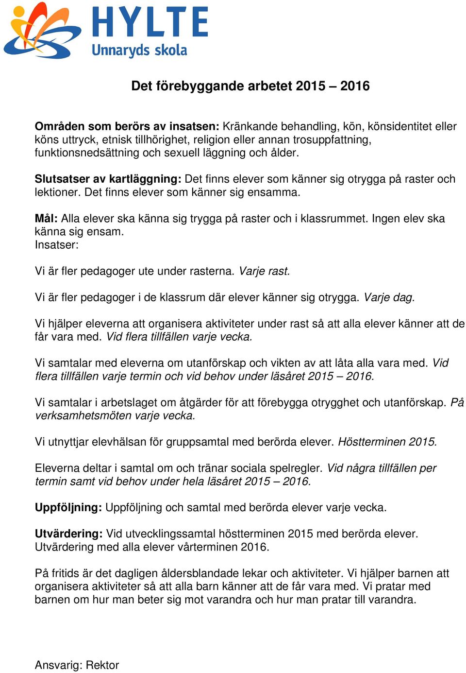 Mål: Alla elever ska känna sig trygga på raster och i klassrummet. Ingen elev ska känna sig ensam. Insatser: Vi är fler pedagoger ute under rasterna. Varje rast.