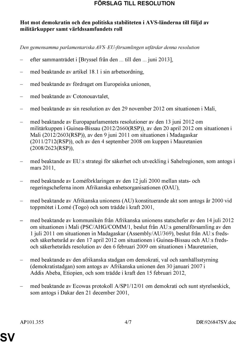 1 i sin arbetsordning, med beaktande av fördraget om Europeiska unionen, med beaktande av Cotonouavtalet, med beaktande av sin resolution av den 29 november 2012 om situationen i Mali, med beaktande