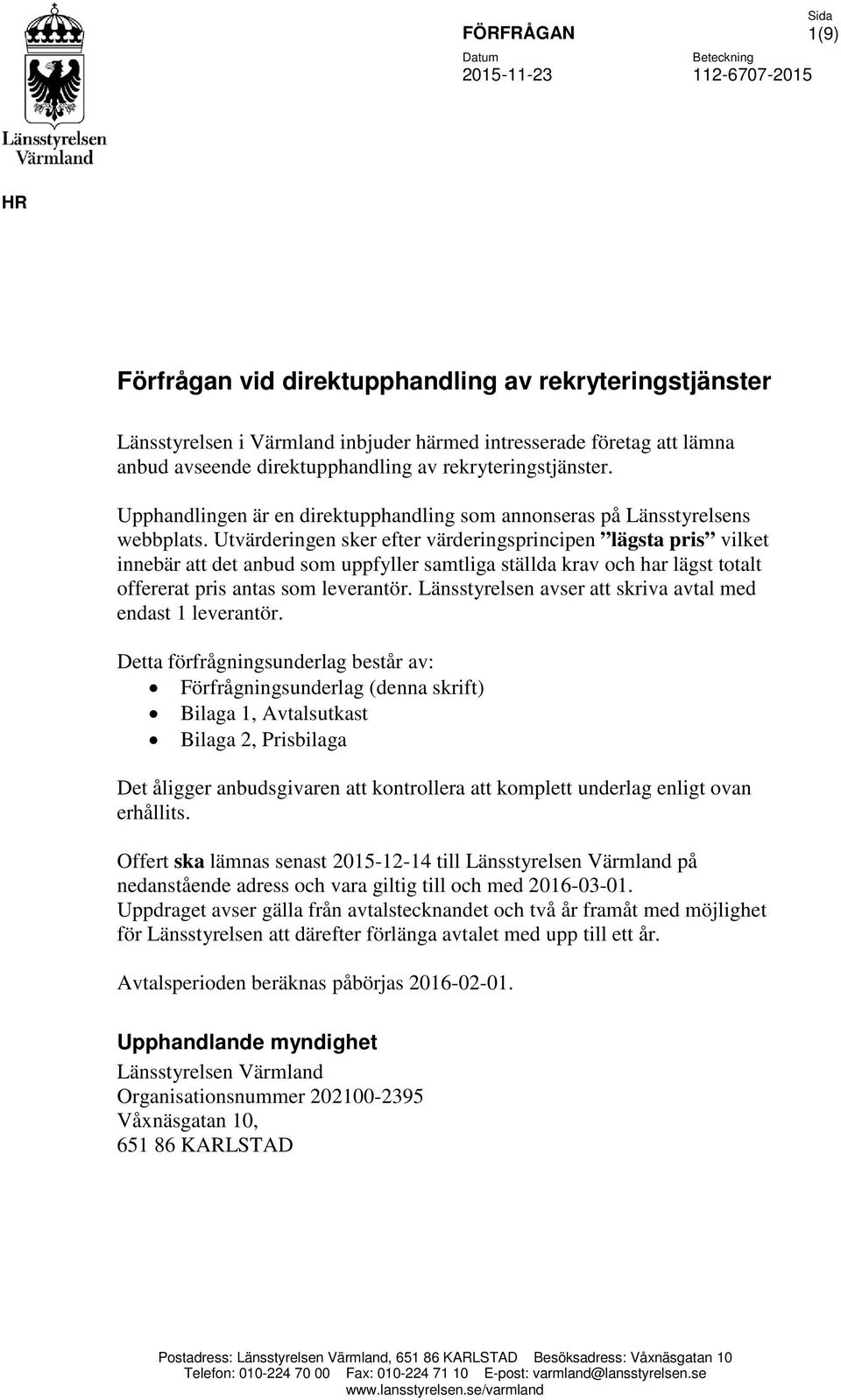 Utvärderingen sker efter värderingsprincipen lägsta pris vilket innebär att det anbud som uppfyller samtliga ställda krav och har lägst totalt offererat pris antas som leverantör.