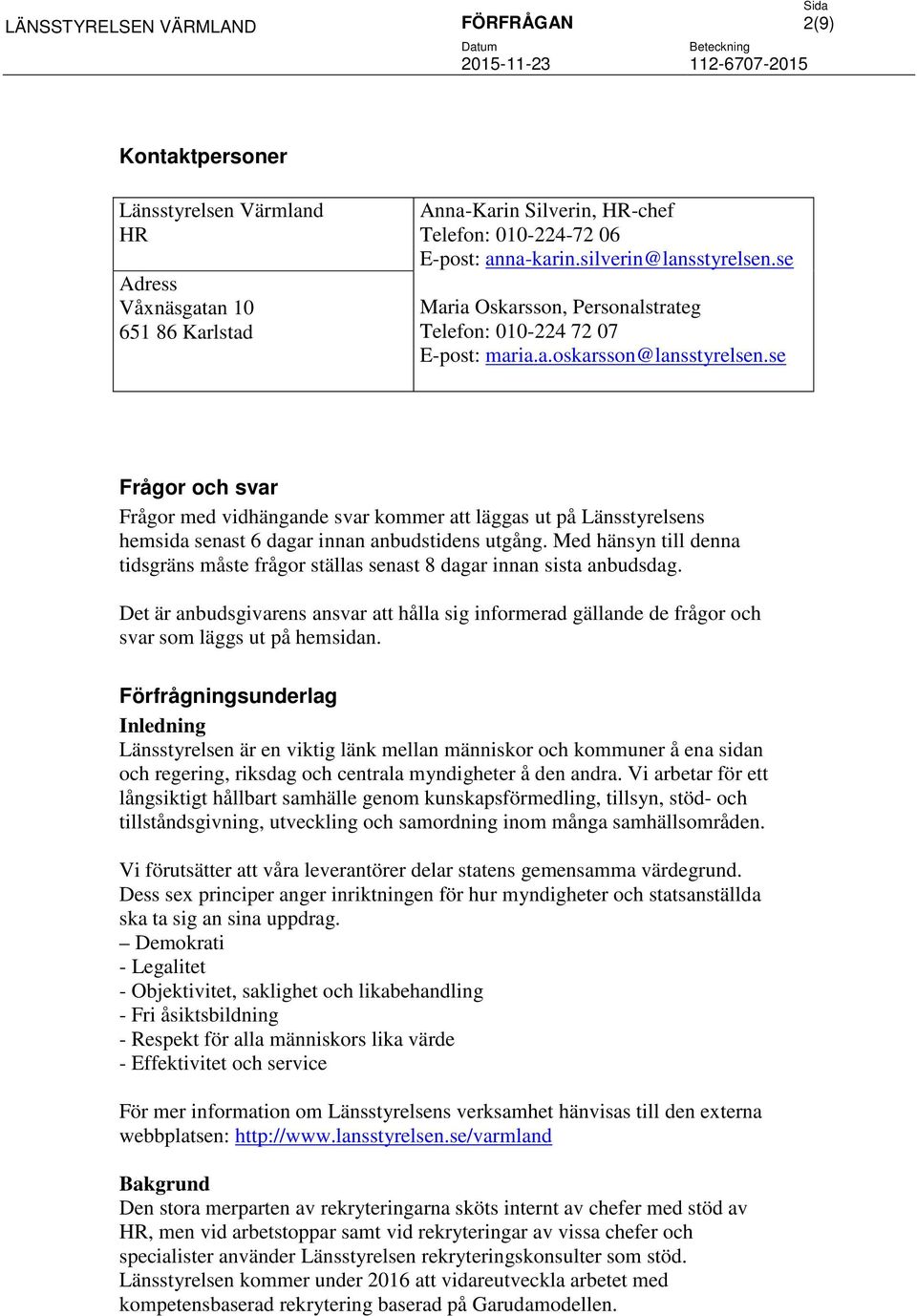 se Frågor och svar Frågor med vidhängande svar kommer att läggas ut på Länsstyrelsens hemsida senast 6 dagar innan anbudstidens utgång.