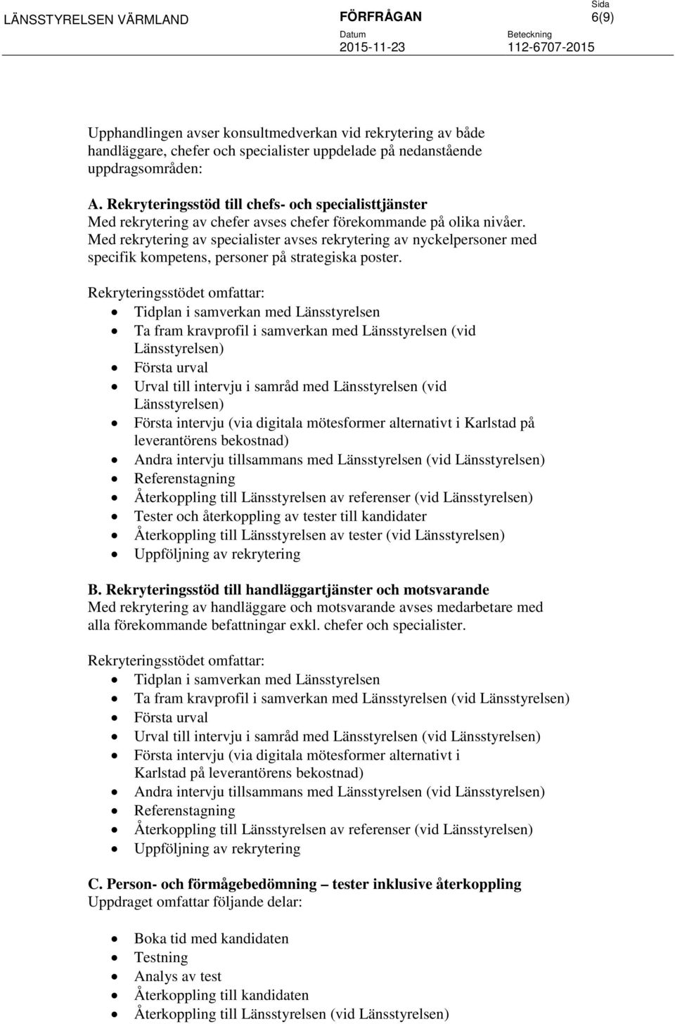 Med rekrytering av specialister avses rekrytering av nyckelpersoner med specifik kompetens, personer på strategiska poster.