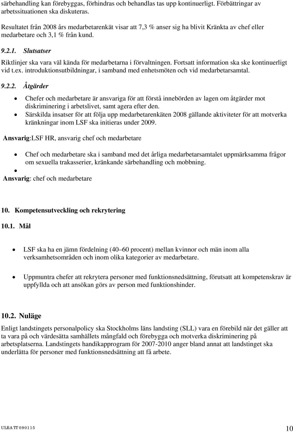 Frtsatt infrmatin ska ske kntinuerligt vid t.ex. intrduktinsutbildningar, i samband med enhetsmöten ch vid medarbetarsamtal. 9.2.