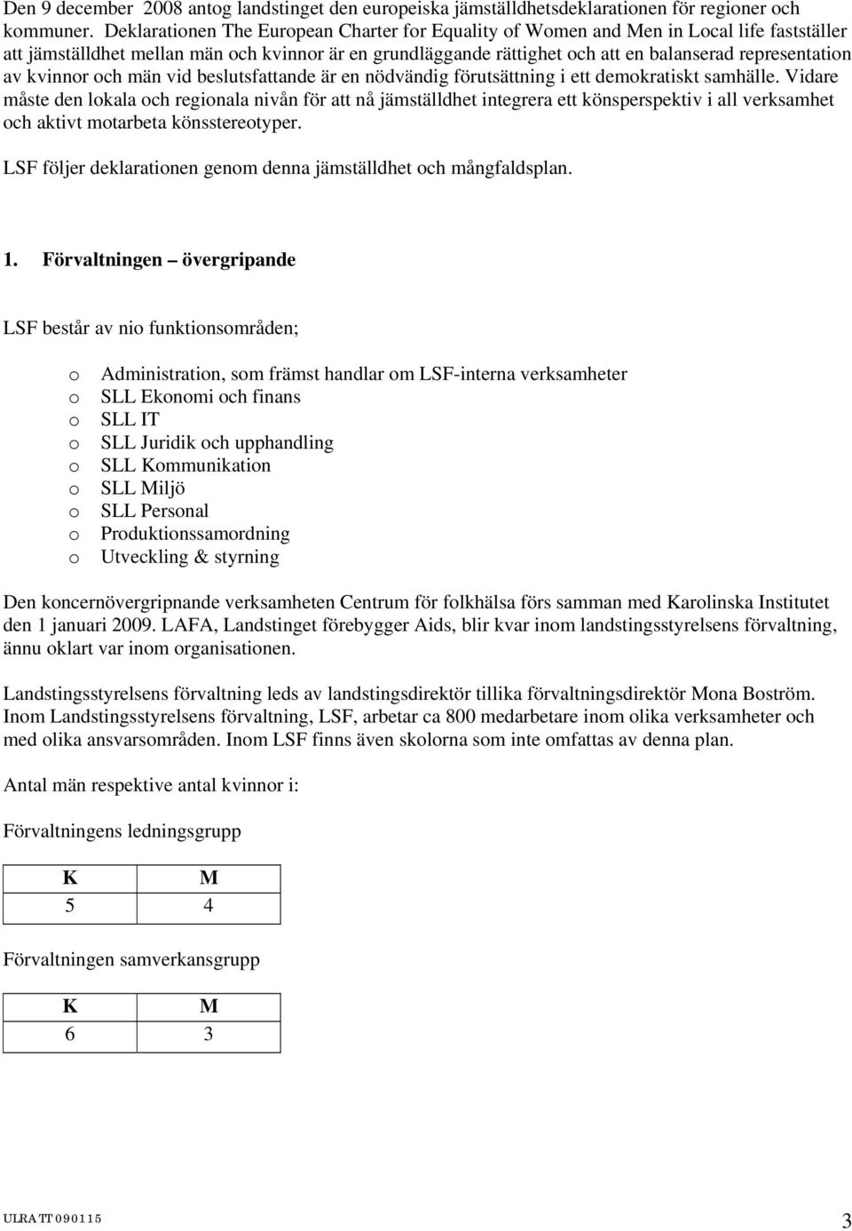 ch män vid beslutsfattande är en nödvändig förutsättning i ett demkratiskt samhälle.