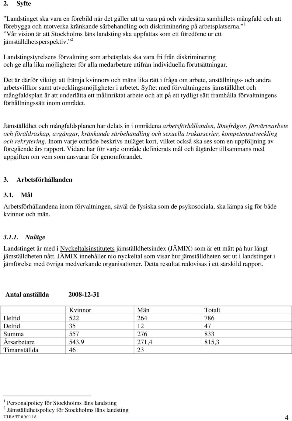 2 Landstingstyrelsens förvaltning sm arbetsplats ska vara fri från diskriminering ch ge alla lika möjligheter för alla medarbetare utifrån individuella förutsättningar.