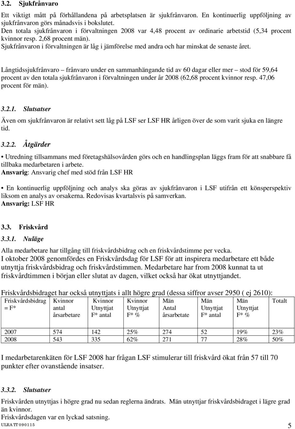 Sjukfrånvarn i förvaltningen är låg i jämförelse med andra ch har minskat de senaste året.