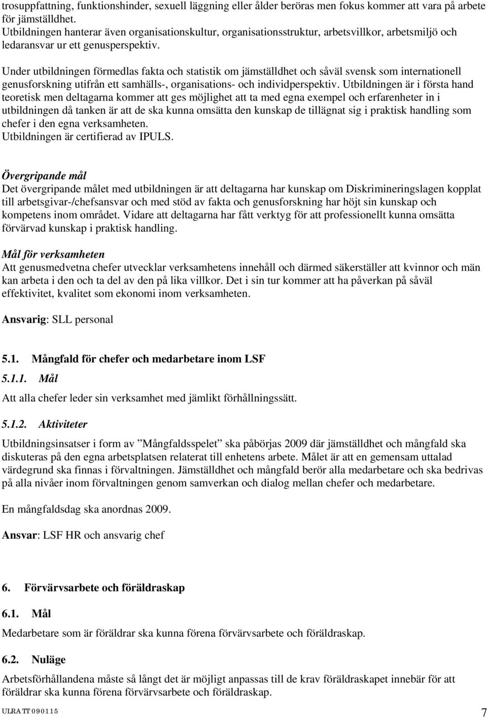 Under utbildningen förmedlas fakta ch statistik m jämställdhet ch såväl svensk sm internatinell genusfrskning utifrån ett samhälls-, rganisatins- ch individperspektiv.