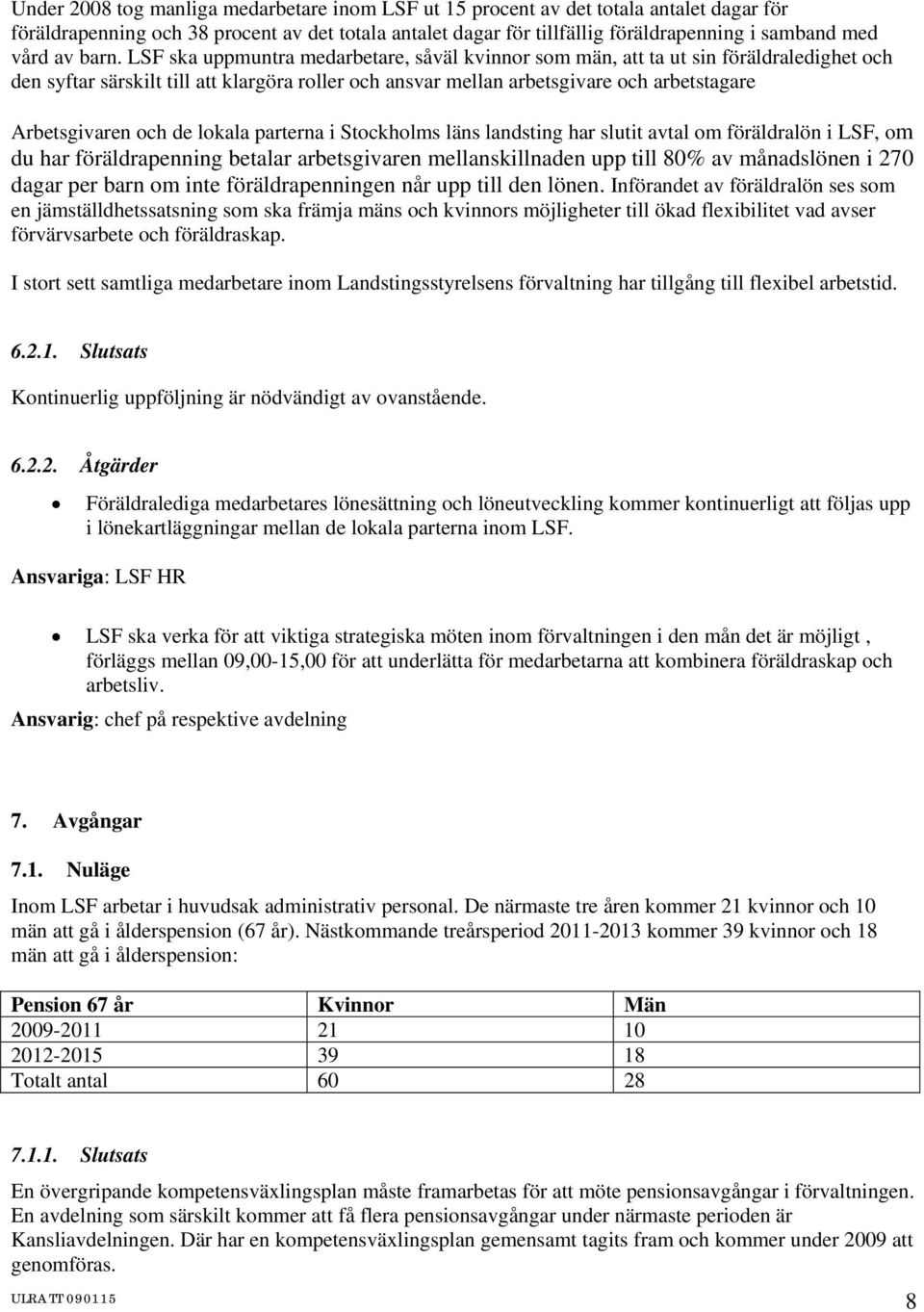 lkala parterna i Stckhlms läns landsting har slutit avtal m föräldralön i LSF, m du har föräldrapenning betalar arbetsgivaren mellanskillnaden upp till 80% av månadslönen i 270 dagar per barn m inte