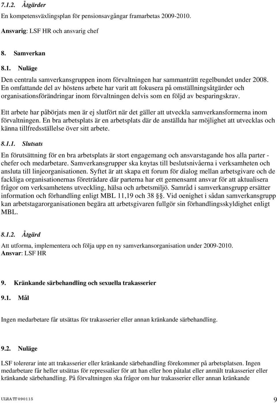 Ett arbete har påbörjats men är ej slutfört när det gäller att utveckla samverkansfrmerna inm förvaltningen.