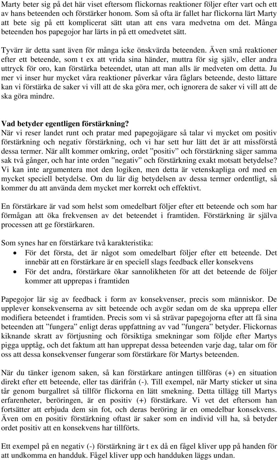 Tyvärr är detta sant även för många icke önskvärda beteenden.