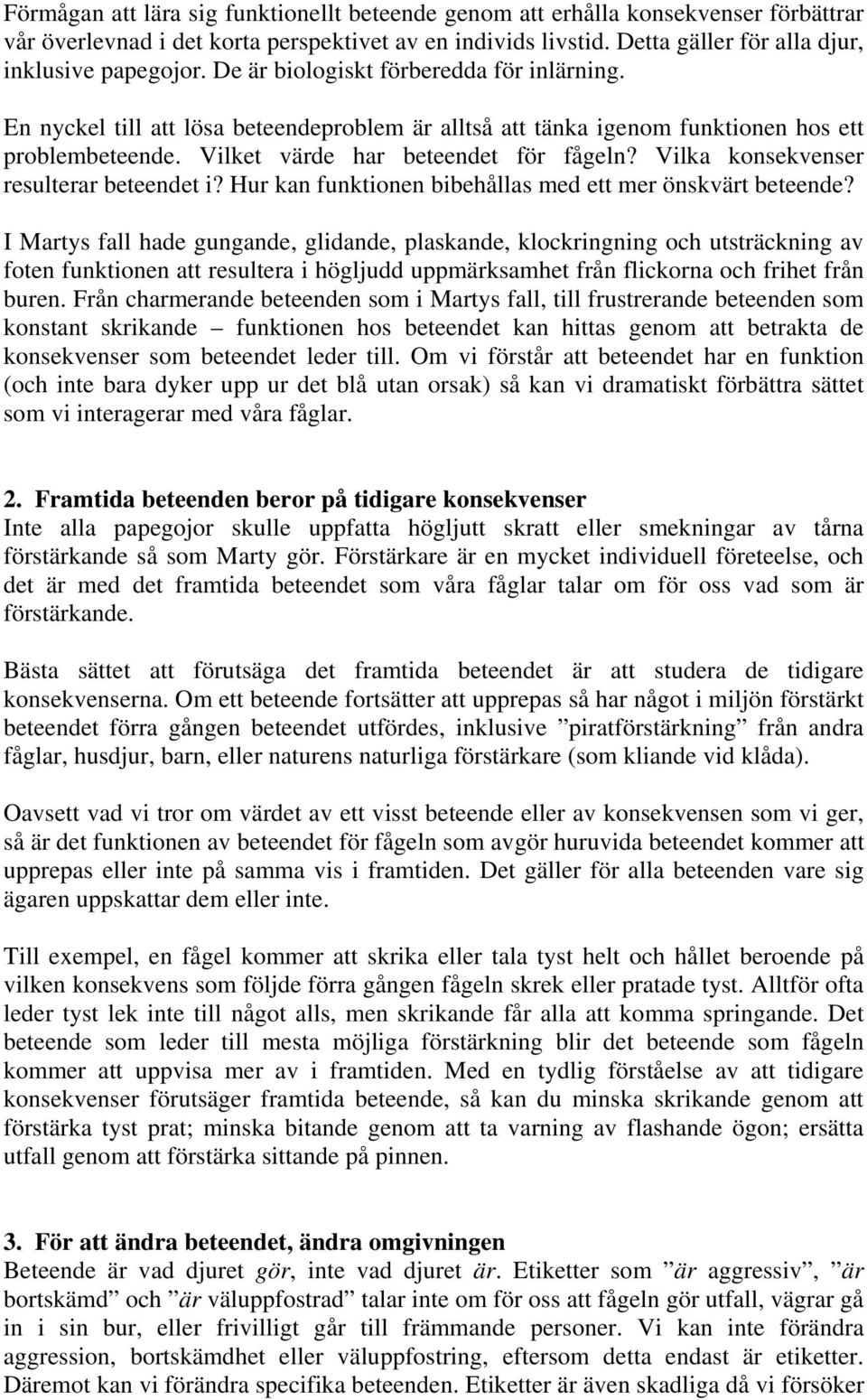 Vilka konsekvenser resulterar beteendet i? Hur kan funktionen bibehållas med ett mer önskvärt beteende?