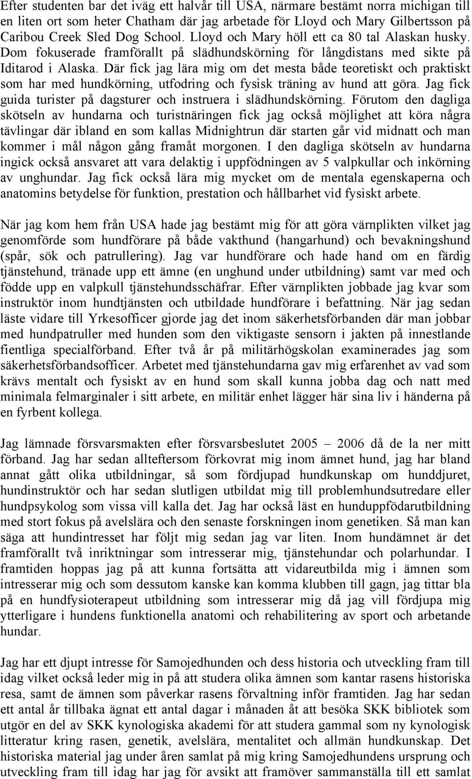 Där fick jag lära mig om det mesta både teoretiskt och praktiskt som har med hundkörning, utfodring och fysisk träning av hund att göra.