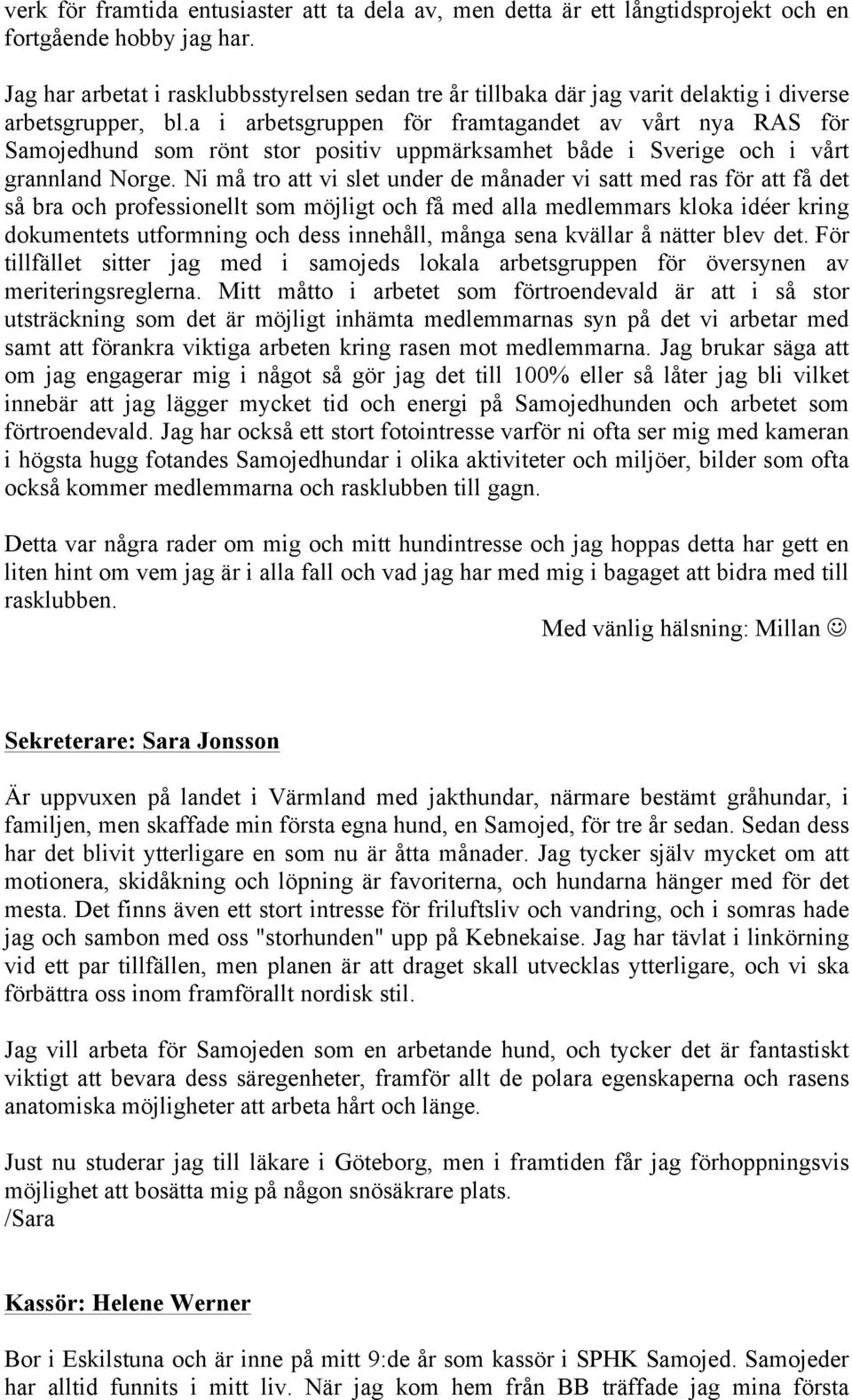 a i arbetsgruppen för framtagandet av vårt nya RAS för Samojedhund som rönt stor positiv uppmärksamhet både i Sverige och i vårt grannland Norge.