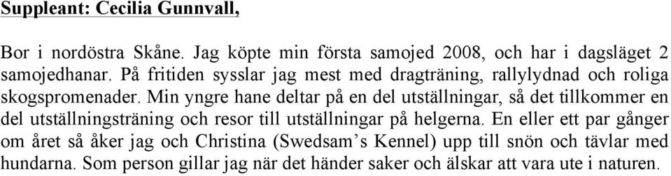 Min yngre hane deltar på en del utställningar, så det tillkommer en del utställningsträning och resor till utställningar på helgerna.