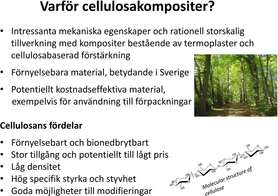cellulosabaserad förstärkning Förnyelsebara material, betydande i Sverige Potentiellt kostnadseffektiva material,