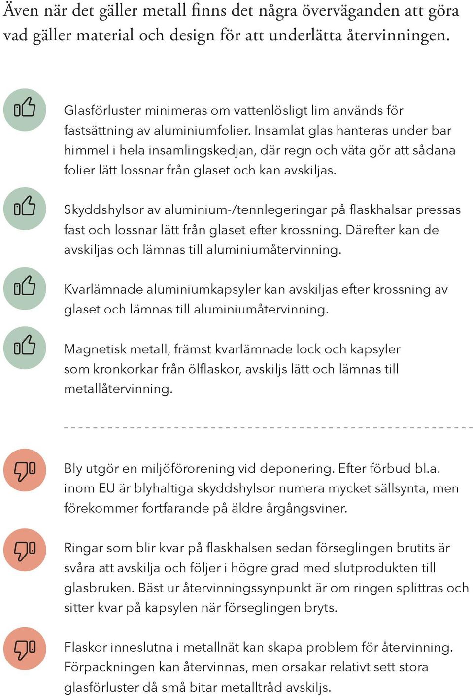 Insamlat glas hanteras under bar himmel i hela insamlingskedjan, där regn och väta gör att sådana folier lätt lossnar från glaset och kan avskiljas.