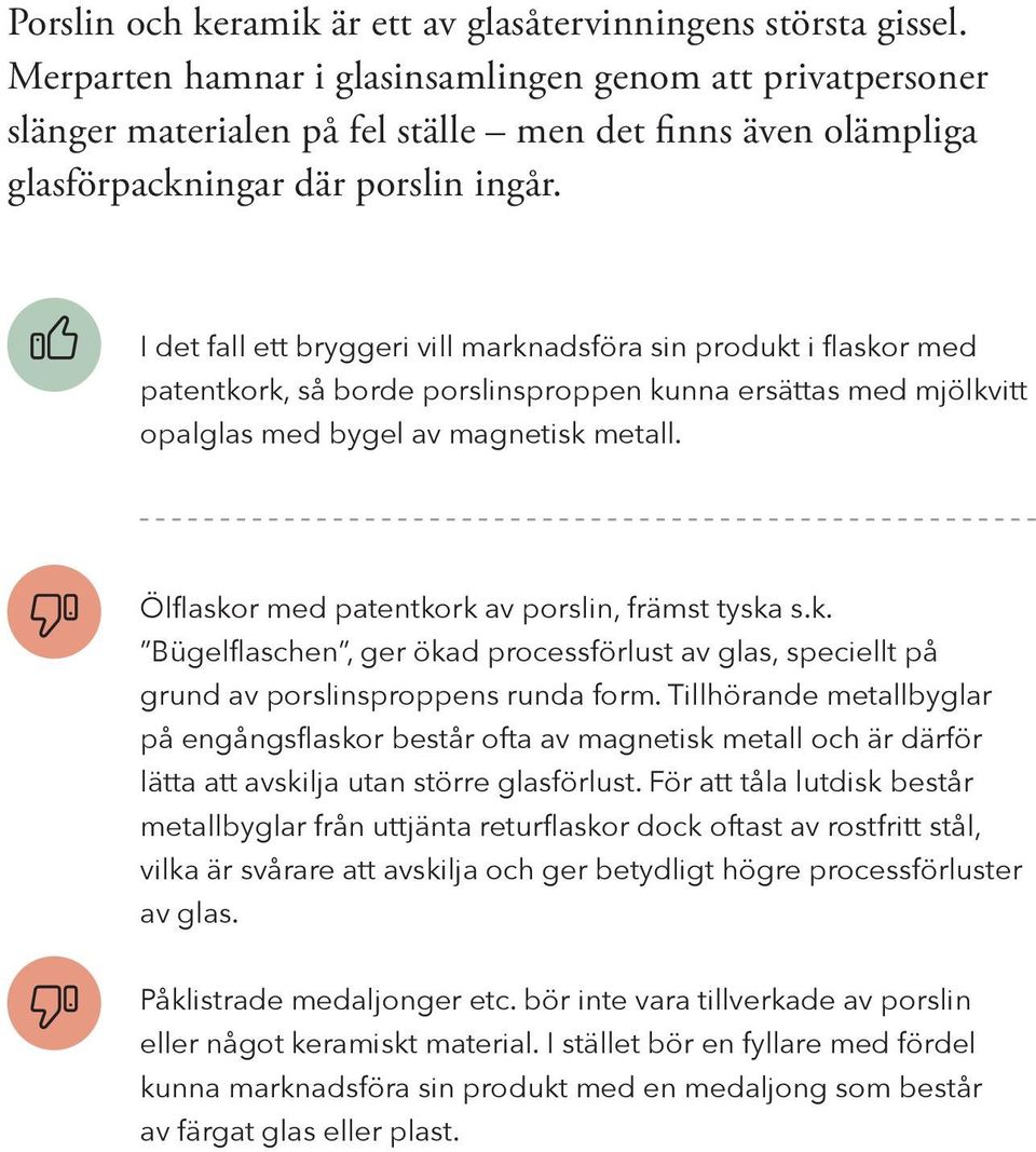 I det fall ett bryggeri vill marknadsföra sin produkt i flaskor med patentkork, så borde porslinsproppen kunna ersättas med mjölkvitt opalglas med bygel av magnetisk metall.