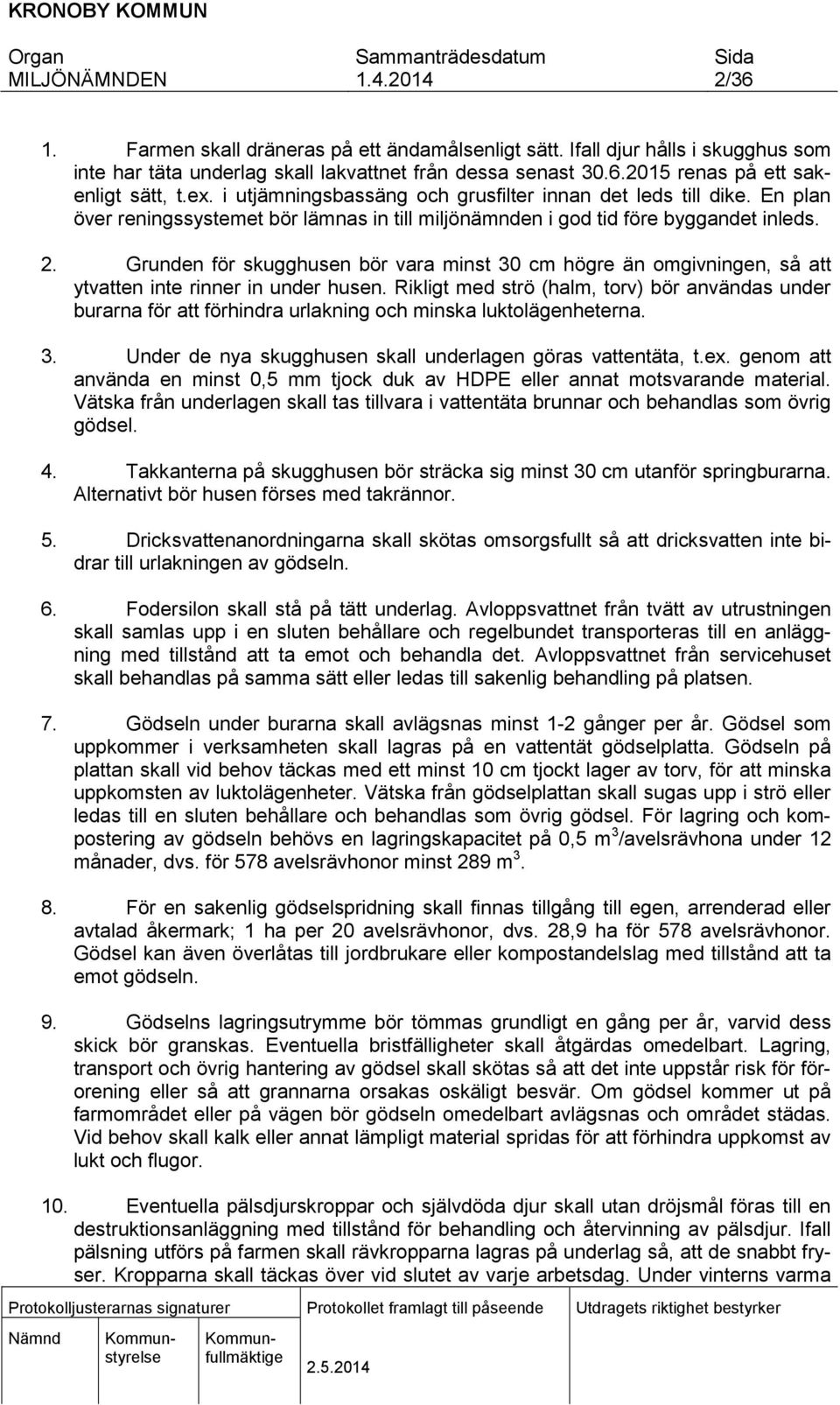 Grunden för skugghusen bör vara minst 30 cm högre än omgivningen, så att ytvatten inte rinner in under husen.