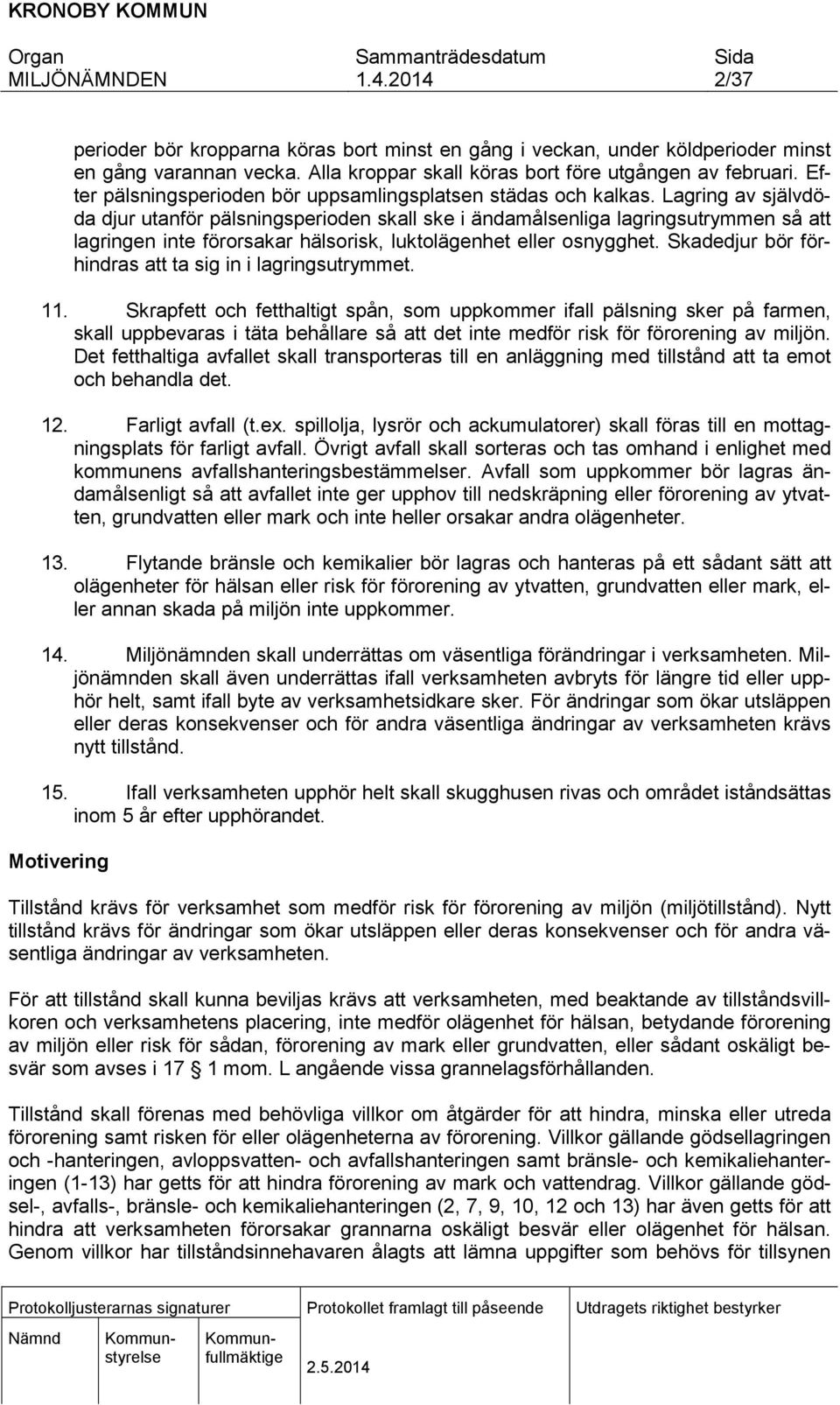 Lagring av självdöda djur utanför pälsningsperioden skall ske i ändamålsenliga lagringsutrymmen så att lagringen inte förorsakar hälsorisk, luktolägenhet eller osnygghet.