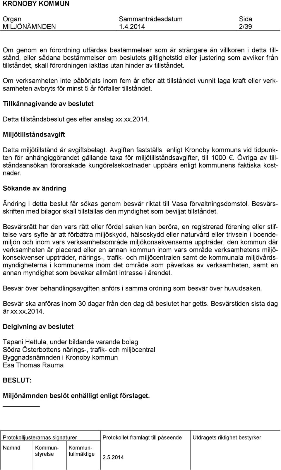 Om verksamheten inte påbörjats inom fem år efter att tillståndet vunnit laga kraft eller verksamheten avbryts för minst 5 år förfaller tillståndet.