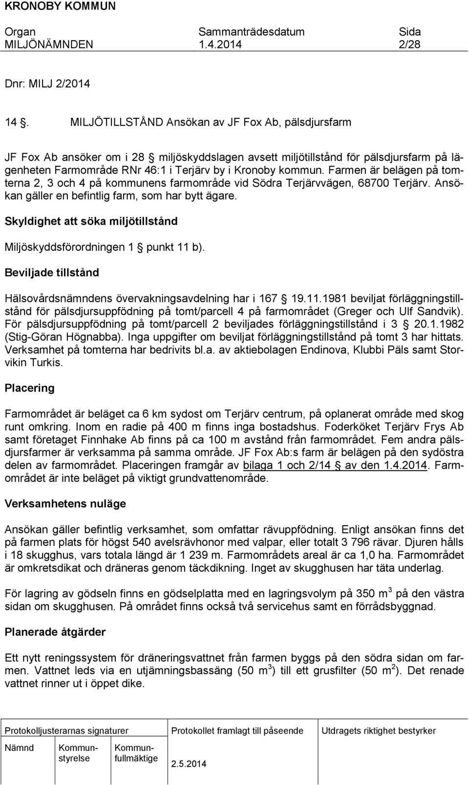 Farmen är belägen på tomterna 2, 3 och 4 på kommunens farmområde vid Södra Terjärvvägen, 68700 Terjärv. Ansökan gäller en befintlig farm, som har bytt ägare.