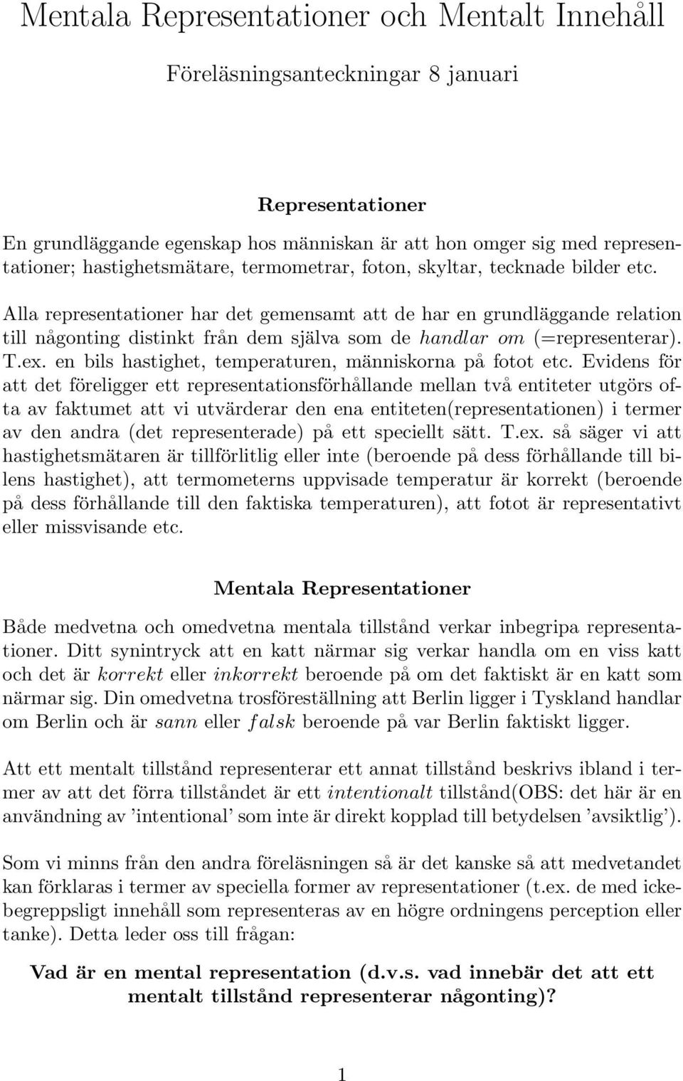 Alla representationer har det gemensamt att de har en grundläggande relation till någonting distinkt från dem själva som de handlar om (=representerar). T.ex.