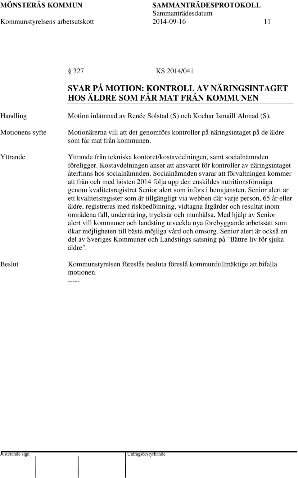 Yttrande från tekniska kontoret/kostavdelningen, samt socialnämnden föreligger. Kostavdelningen anser att ansvaret för kontroller av näringsintaget återfinns hos socialnämnden.
