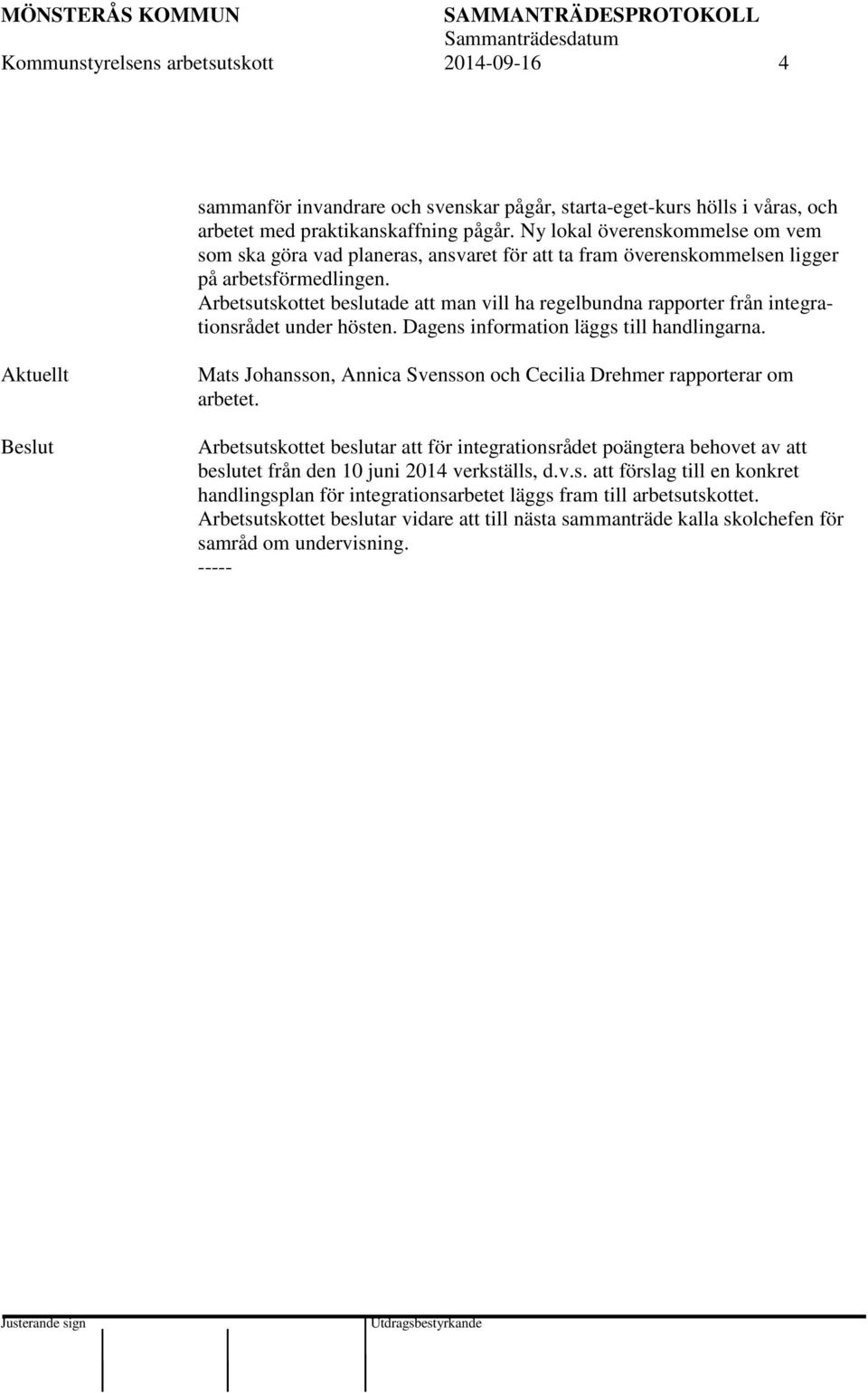 Arbetsutskottet beslutade att man vill ha regelbundna rapporter från integrationsrådet under hösten. Dagens information läggs till handlingarna.