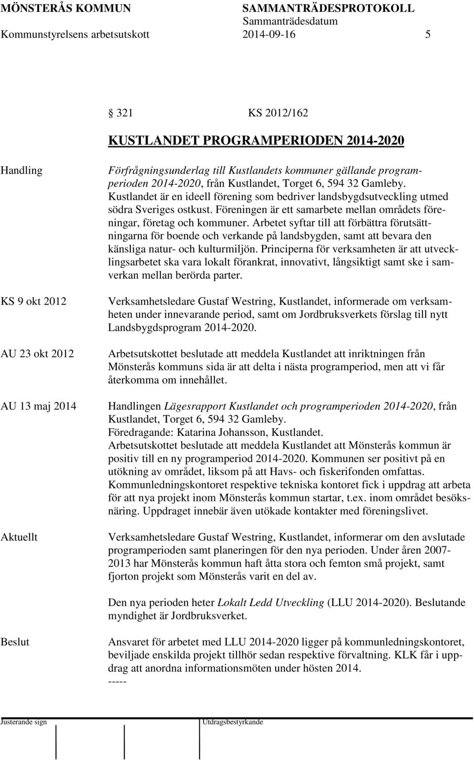 Föreningen är ett samarbete mellan områdets föreningar, företag och kommuner.