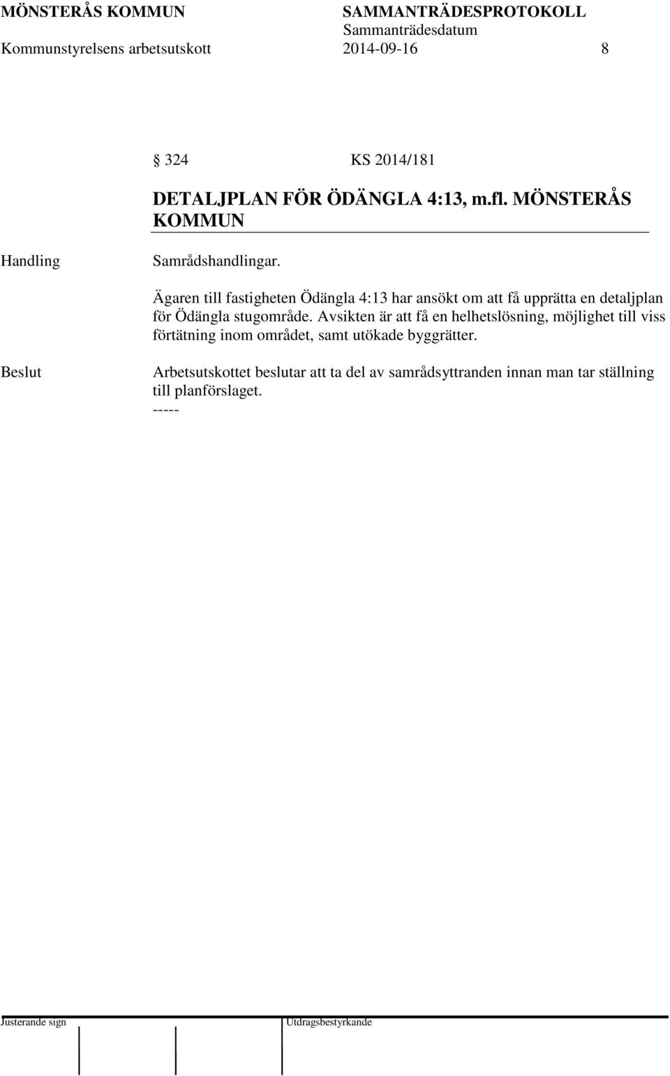 Ägaren till fastigheten Ödängla 4:13 har ansökt om att få upprätta en detaljplan för Ödängla stugområde.