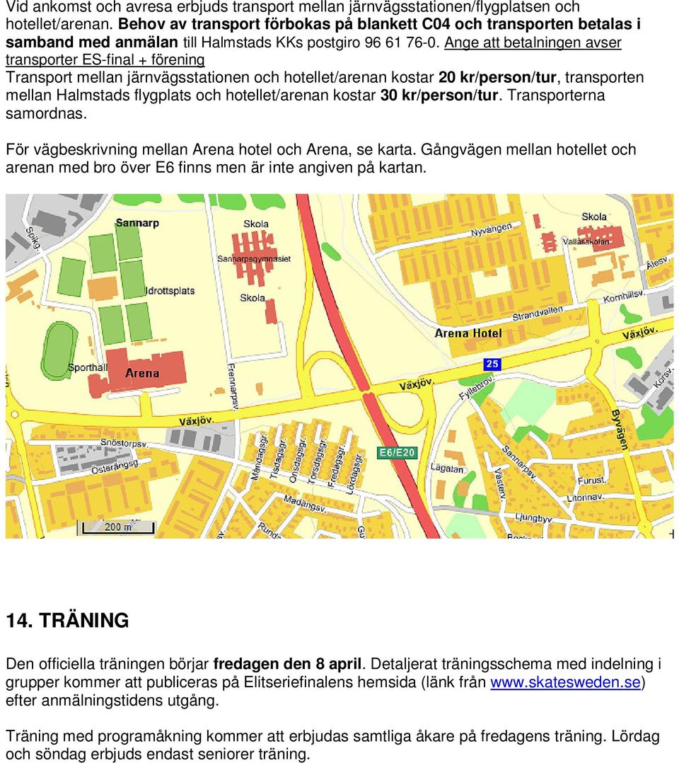 Ange att betalningen avser transporter ES-final + förening Transport mellan järnvägsstationen och hotellet/arenan kostar 20 kr/person/tur, transporten mellan Halmstads flygplats och hotellet/arenan