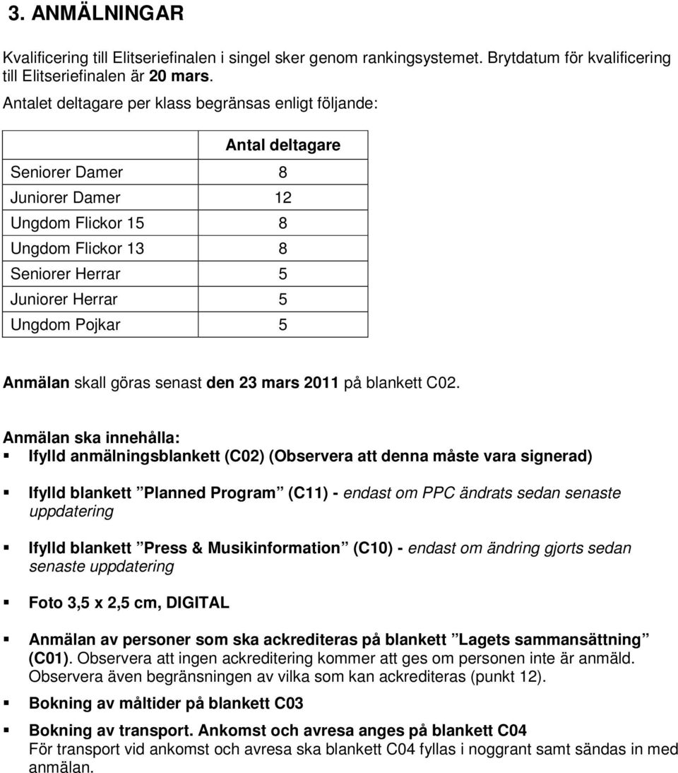 Anmälan skall göras senast den 23 mars 2011 på blankett C02.