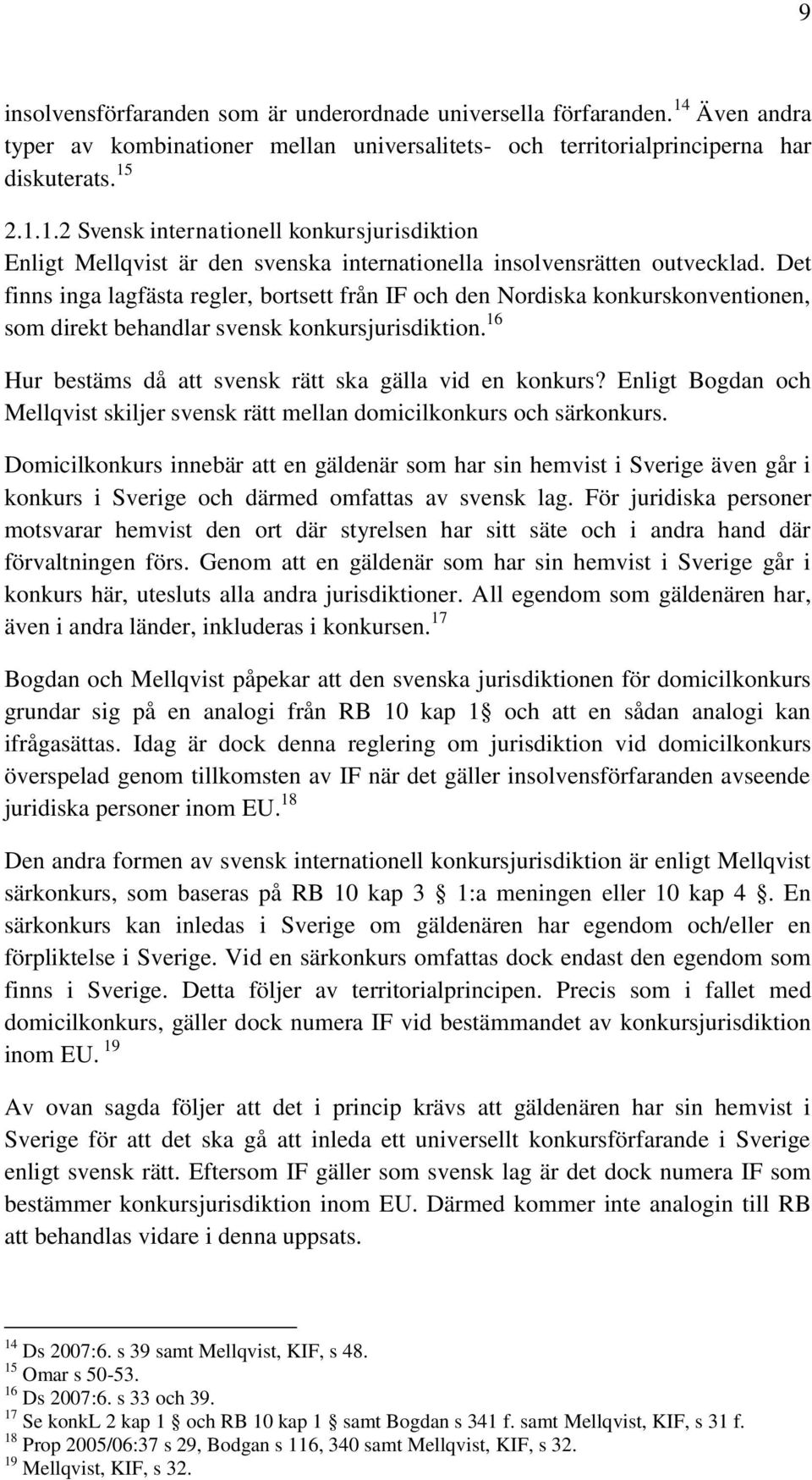 Enligt Bogdan och Mellqvist skiljer svensk rätt mellan domicilkonkurs och särkonkurs.