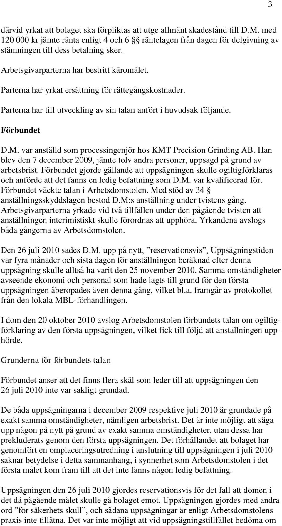 var anställd som processingenjör hos KMT Precision Grinding AB. Han blev den 7 december 2009, jämte tolv andra personer, uppsagd på grund av arbetsbrist.