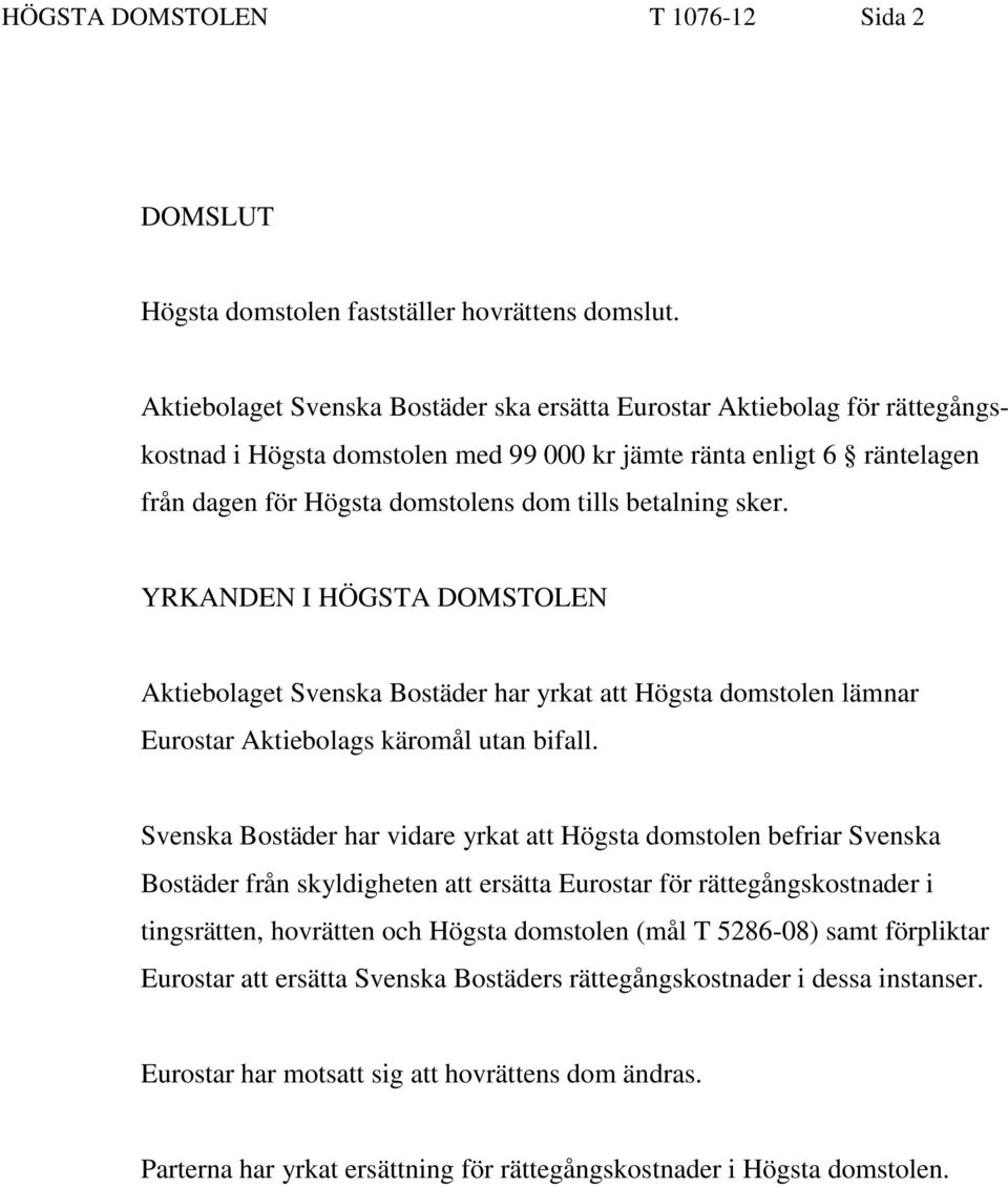 betalning sker. YRKANDEN I HÖGSTA DOMSTOLEN Aktiebolaget Svenska Bostäder har yrkat att Högsta domstolen lämnar Eurostar Aktiebolags käromål utan bifall.