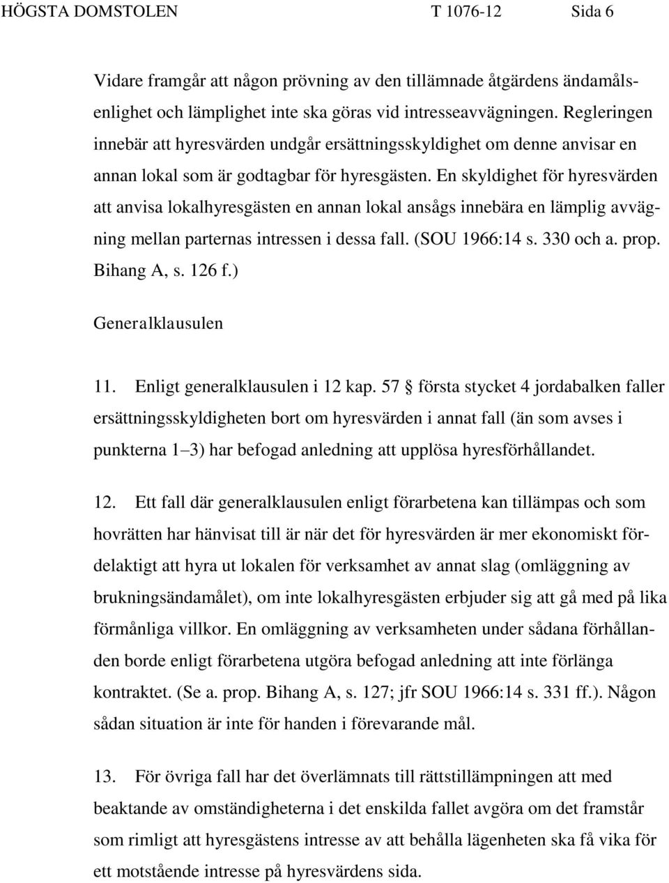 En skyldighet för hyresvärden att anvisa lokalhyresgästen en annan lokal ansågs innebära en lämplig avvägning mellan parternas intressen i dessa fall. (SOU 1966:14 s. 330 och a. prop. Bihang A, s.